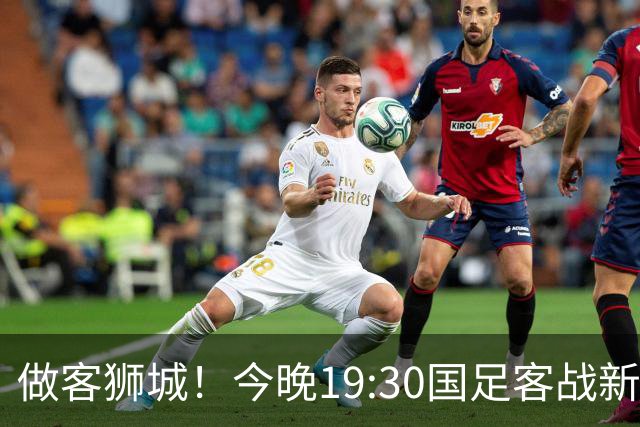 做客狮城！今晚19:30国足客战新加坡，武磊百场里程碑+李昊首秀？
